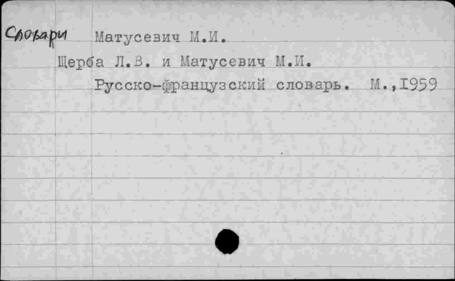 ﻿0)0
Матусевич М.И.
Щерба Л.В. и Матусевич М.И.
Русско-французскии словарь. М.,1959